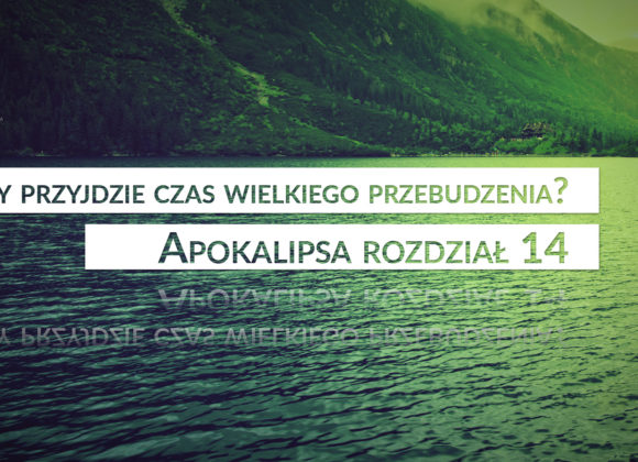 Czy przyjdzie czas wielkiego przebudzenia? – Apokalipsa 14 Czy przyjdzie czas wielkiego przebudzenia? – Apokalipsa 14