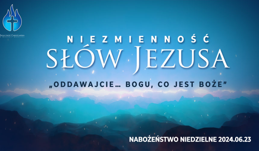 Niezmienność SŁÓW JEZUSA – „Oddawajcie… Bogu, co jest Boże”