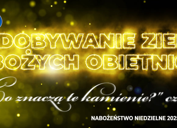 Zdobywanie ziem Bożych obietnic –  „Co znaczą te kamienie?” cz. IV