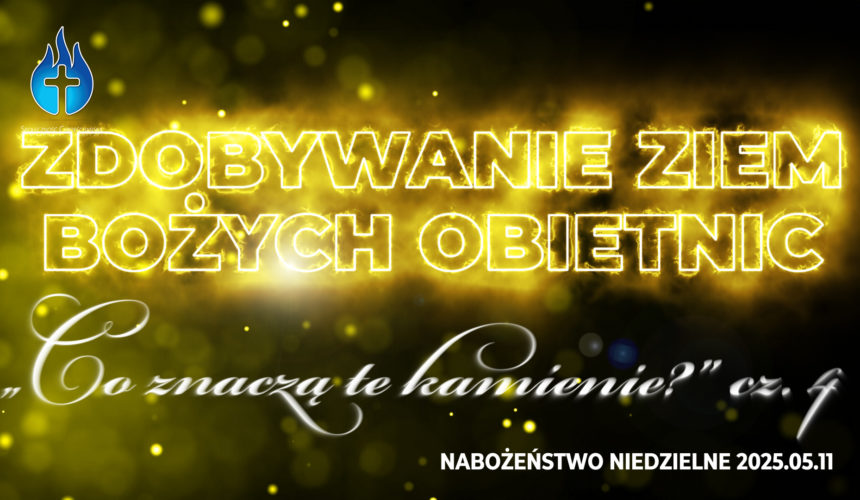 Zdobywanie ziem Bożych obietnic – „Co znaczą te kamienie?” cz. IV Zdobywanie ziem Bożych obietnic – „Co znaczą te kamienie?” cz. IV