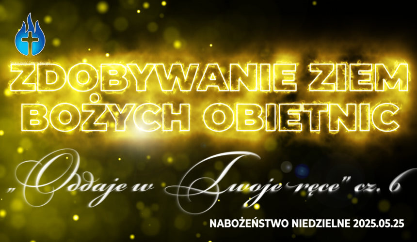 Zdobywanie ziem Bożych obietnic – „Oddaje w Twoje ręce” cz. VI Zdobywanie ziem Bożych obietnic – „Oddaje w Twoje ręce” cz. VI
