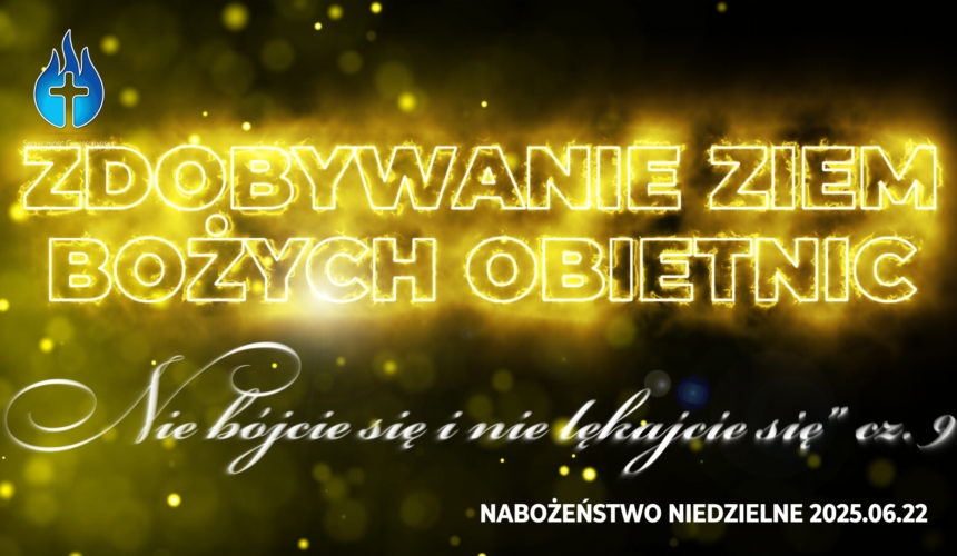 Zdobywanie ziem Bożych obietnic –  „Nie bójcie się i nie lękajcie się” cz. IX