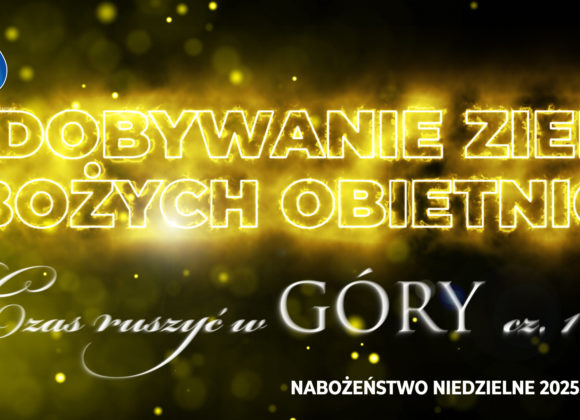 Zdobywanie ziem Bożych obietnic –  Czas ruszyć w GÓRY cz. X