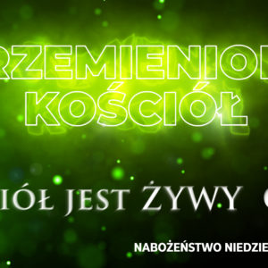 Przemieniony KOŚCIÓŁ – Kościół jest ŻYWY Cz. I