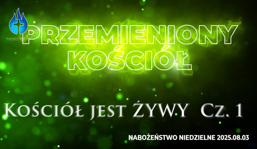 Przemieniony KOŚCIÓŁ – Kościół jest ŻYWY Cz. I Przemieniony KOŚCIÓŁ – Kościół jest ŻYWY Cz. I