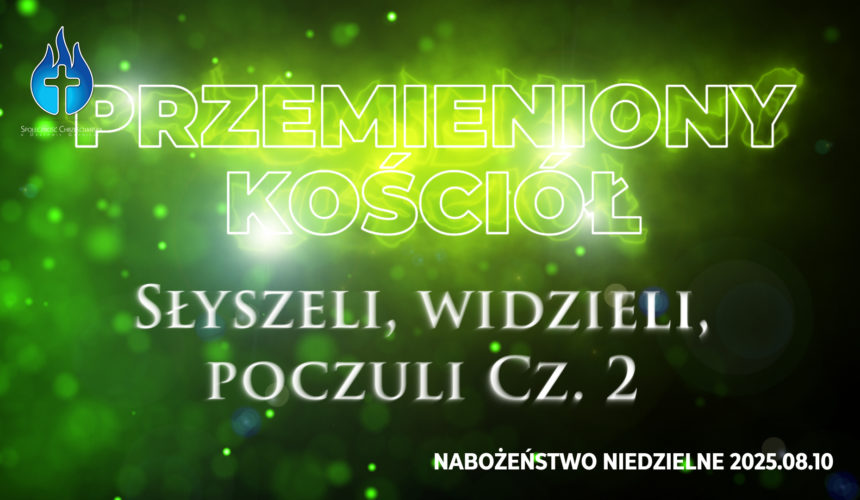 Przemieniony KOŚCIÓŁ – Słyszeli, widzieli, poczuli Cz. II