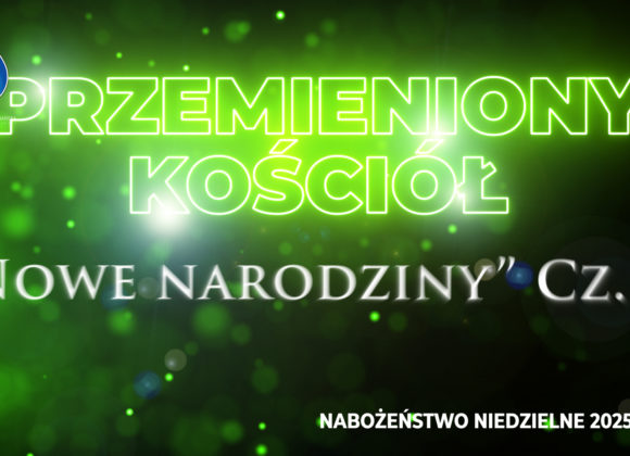 Przemieniony KOŚCIÓŁ – „Nowe narodziny” Cz. III