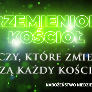 Przemieniony KOŚCIÓŁ – Rzeczy, które zmienią i poruszą każdy kościół Cz. III