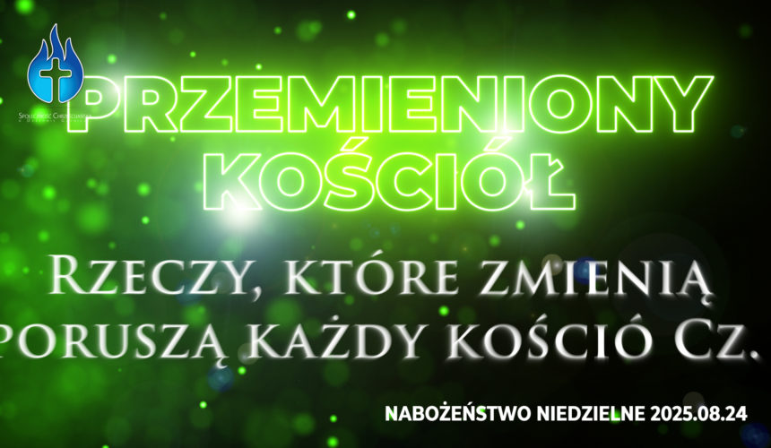 Przemieniony KOŚCIÓŁ – Rzeczy, które zmienią i poruszą każdy kościół Cz. III Przemieniony KOŚCIÓŁ – Rzeczy, które zmienią i poruszą każdy kościół Cz. III