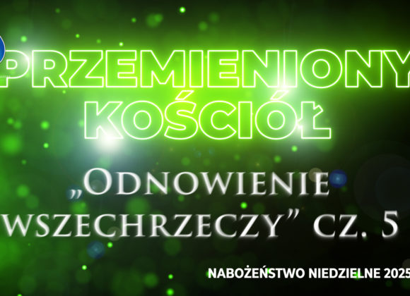 Przemieniony KOŚCIÓŁ –  „Odnowienie wszechrzeczy”