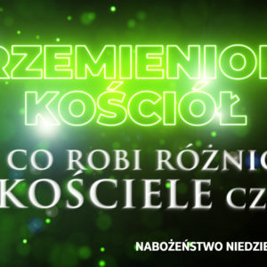 Przemieniony KOŚCIÓŁ –  To co robi różnice w kościele
