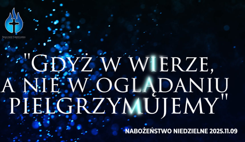 „Gdyż w wierze, a nie w oglądaniu pielgrzymujemy”.