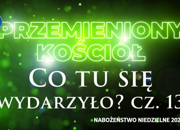 Przemieniony KOŚCIÓŁ –  Co tu się wydarzyło?