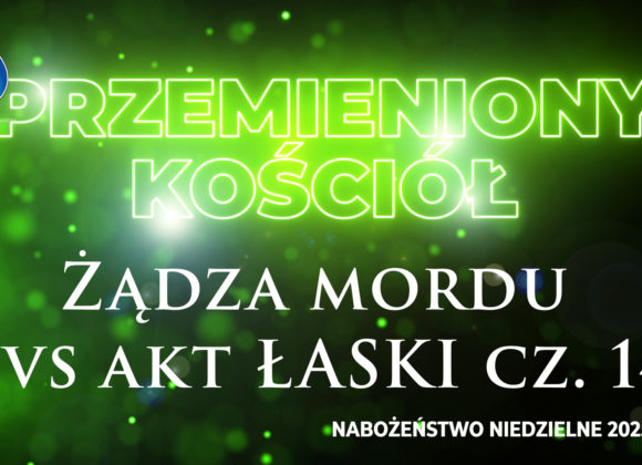 Przemieniony KOŚCIÓŁ –  Żądza mordu vs akt ŁASKI