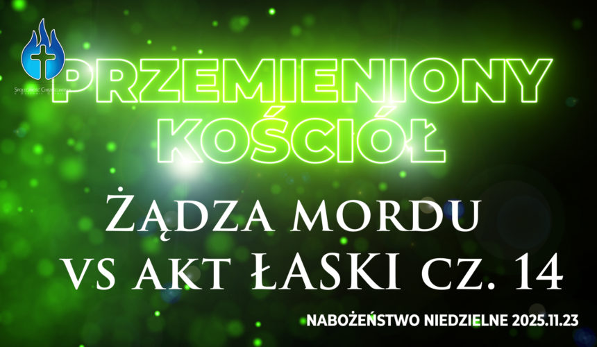 Przemieniony KOŚCIÓŁ –  Żądza mordu vs akt ŁASKI