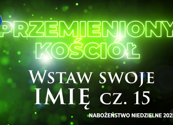 Przemieniony KOŚCIÓŁ –  Wstaw swoje imię