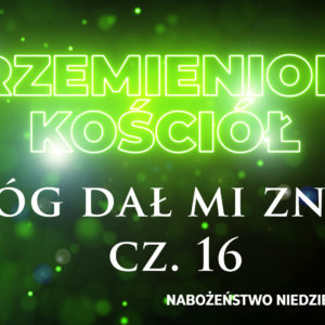 Przemieniony KOŚCIÓŁ –  „Bóg dał mi znak”