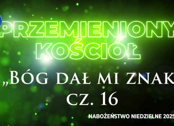 Przemieniony KOŚCIÓŁ –  „Bóg dał mi znak”