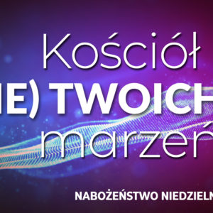 „Kościół (nie) twoich marzeń” „Kościół (nie) twoich marzeń”