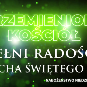Przemieniony KOŚCIÓŁ –  Pełni radości i DUCHA ŚWIĘTEGO
