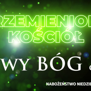 Przemieniony KOŚCIÓŁ –  Żywy BÓG