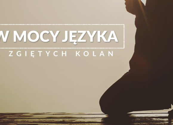 W mocy języka i zgiętych kolan