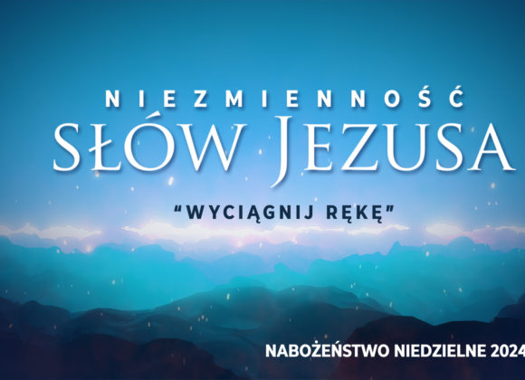 Niezmienność SŁÓW JEZUSA – „Wyciągnij rękę”