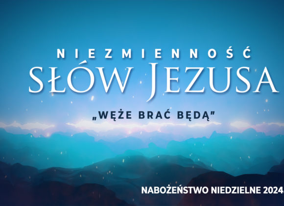 Niezmienność SŁÓW JEZUSA – „Węże brać będą”