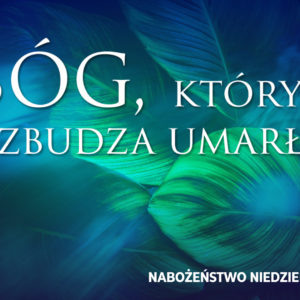 BÓG, który wzbudza umarłych