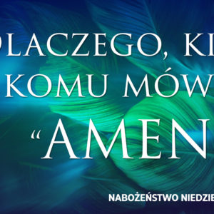 Dlaczego, kiedy i komu mówimy „AMEN”?