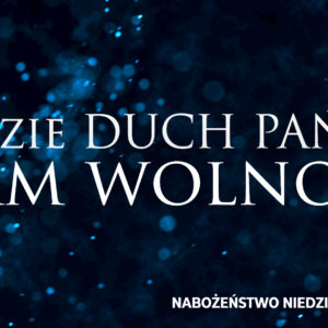 Gdzie DUCH PAŃSKI, tam wolność