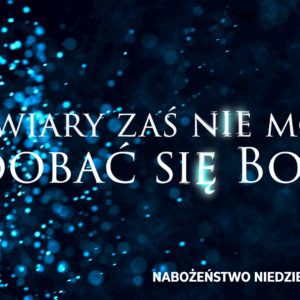 Bez wiary zaś nie można podobać się Bogu
