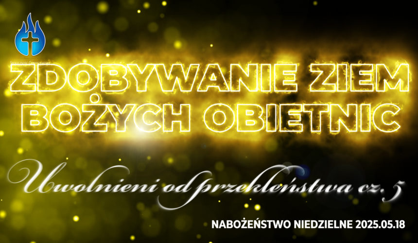 Zdobywanie ziem Bożych obietnic – Uwolnieni od przekleństwa cz. V Zdobywanie ziem Bożych obietnic – Uwolnieni od przekleństwa cz. V