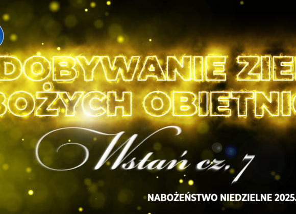 Zdobywanie ziem Bożych obietnic –  Wstań! cz. VII