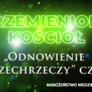 Przemieniony KOŚCIÓŁ –  „Odnowienie wszechrzeczy”