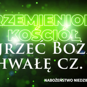 Przemieniony KOŚCIÓŁ –  Ujrzeć Bożą chwałę Przemieniony KOŚCIÓŁ –  Ujrzeć Bożą chwałę