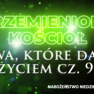Przemieniony KOŚCIÓŁ –  „Słowa, które darzą życiem”