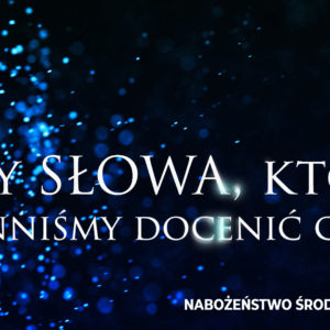 Trzy SŁOWA, które powinniśmy docenić cz. III Trzy SŁOWA, które powinniśmy docenić cz. III
