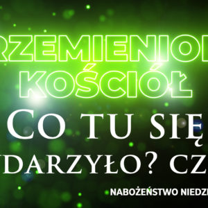 Przemieniony KOŚCIÓŁ – Co tu się wydarzyło? Przemieniony KOŚCIÓŁ – Co tu się wydarzyło?