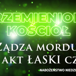 Przemieniony KOŚCIÓŁ –  Żądza mordu vs akt ŁASKI