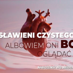 Błogosławieni czystego serca albowiem oni Boga oglądać będą
