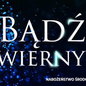 „Bądź wierny”