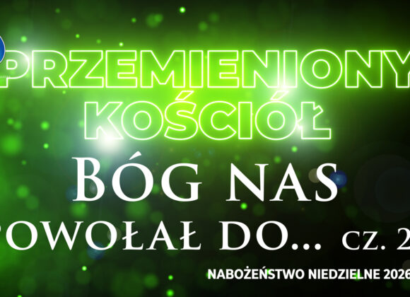 Przemieniony KOŚCIÓŁ – Bóg nas powołał do…