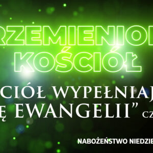 Przemieniony KOŚCIÓŁ – „Kościół wypełniającej się EWANGELII” Przemieniony KOŚCIÓŁ – „Kościół wypełniającej się EWANGELII”