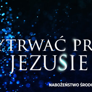 Wytrwać przy JEZUSIE