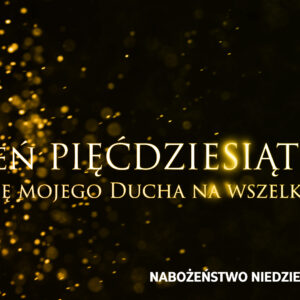 Dzień PIĘĆDZIESIĄTNICY „Wyleję mojego Ducha na wszelkie ciało” Dzień PIĘĆDZIESIĄTNICY „Wyleję mojego Ducha na wszelkie ciało”