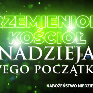 Przemieniony KOŚCIÓŁ – NADZIEJA nowego początku