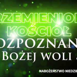 Przemieniony KOŚCIÓŁ – Rozpoznanie Bożej woli