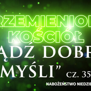 Przemieniony KOŚCIÓŁ – Bądź dobrej myśli