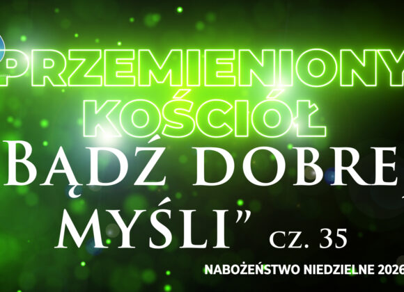 Przemieniony KOŚCIÓŁ – Bądź dobrej myśli Przemieniony KOŚCIÓŁ – Bądź dobrej myśli